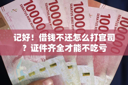 济南记好！借钱不还怎么打官司？证件齐全才能不吃亏