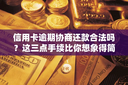 济南信用卡逾期协商还款合法吗？这三点手续比你想象得简单