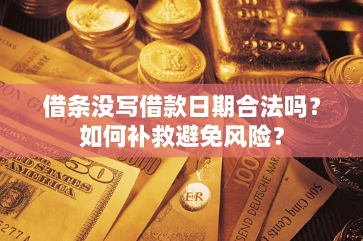 济南借条没写借款日期合法吗？如何补救避免风险？