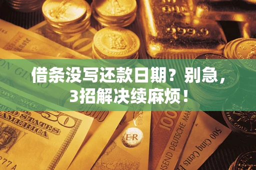 济南借条没写还款日期？别急，3招解决续麻烦！
