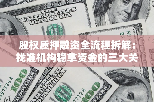济南股权质押融资全流程拆解：找准机构稳拿资金的三大关键