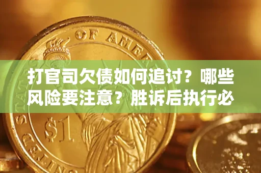 济南打官司欠债如何追讨？哪些风险要注意？胜诉后执行必看！