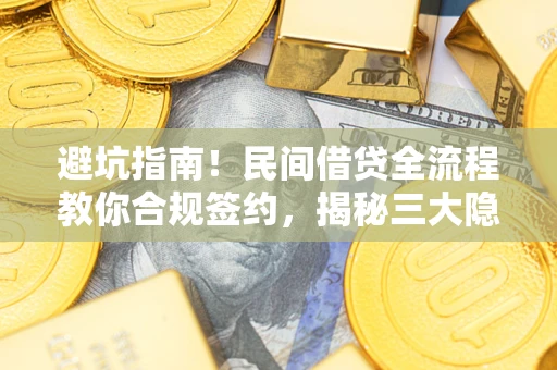济南避坑指南！民间借贷全流程教你合规签约，揭秘三大隐形陷阱