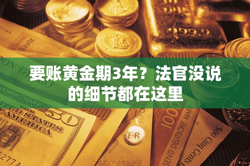 济南要账黄金期3年？法官没说的细节都在这里