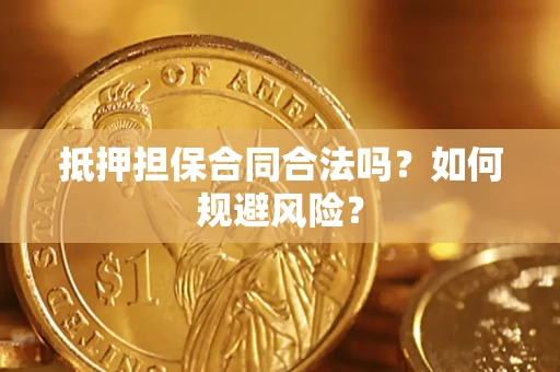 济南抵押担保合同合法吗？如何规避风险？