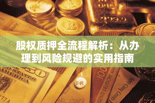 济南股权质押全流程解析：从办理到风险规避的实用指南