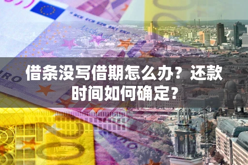 济南借条没写借期怎么办？还款时间如何确定？