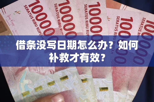 济南借条没写日期怎么办？如何补救才有效？