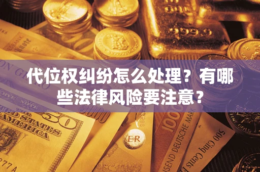 济南代位权纠纷怎么处理？有哪些法律风险要注意？