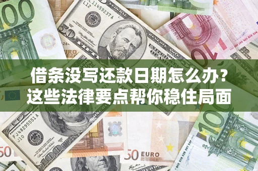 济南借条没写还款日期怎么办？这些法律要点帮你稳住局面