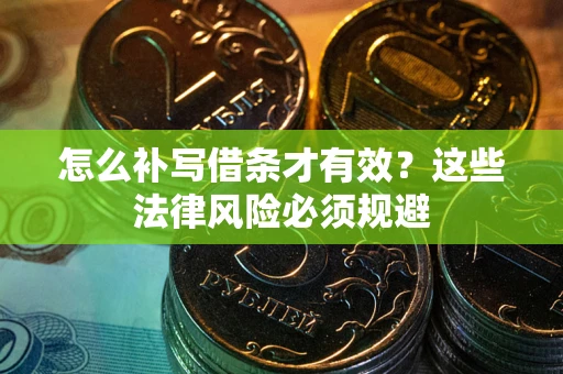 济南怎么补写借条才有效？这些法律风险必须规避