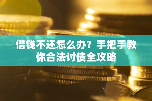 济南借钱不还怎么办？手把手教你合法讨债全攻略