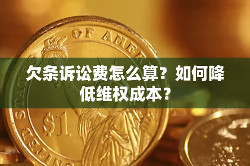 济南欠条诉讼费怎么算？如何降低维权成本？