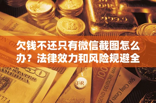 济南欠钱不还只有微信截图怎么办？法律效力和风险规避全解析