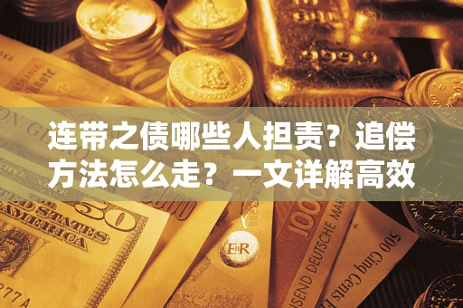 济南连带之债哪些人担责？追偿方法怎么走？一文详解高效维权流程