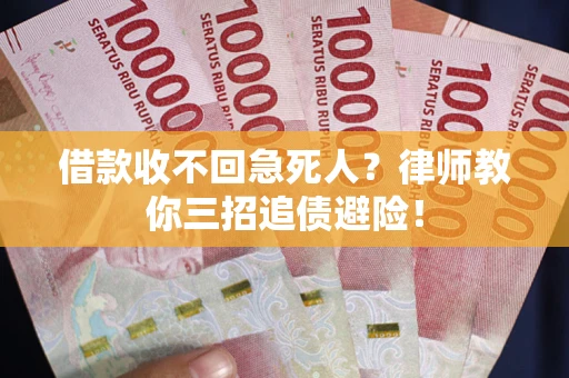 济南借款收不回急死人？律师教你三招追债避险！