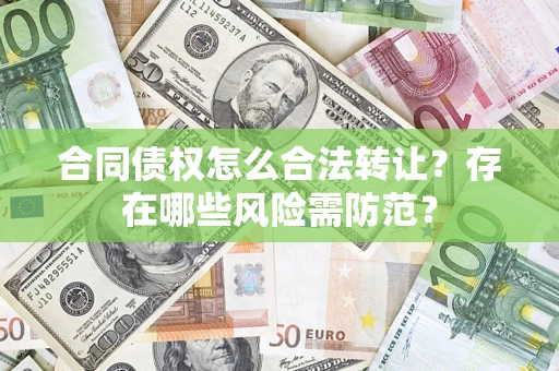 济南合同债权怎么合法转让？存在哪些风险需防范？