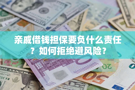 济南亲戚借钱担保要负什么责任？如何拒绝避风险？