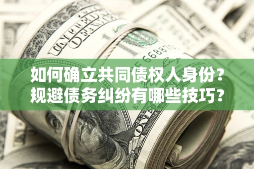 济南如何确立共同债权人身份？规避债务纠纷有哪些技巧？