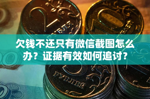 济南欠钱不还只有微信截图怎么办？证据有效如何追讨？