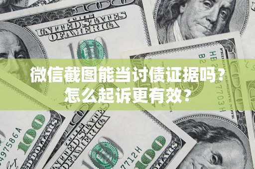 济南微信截图能当讨债证据吗？怎么起诉更有效？