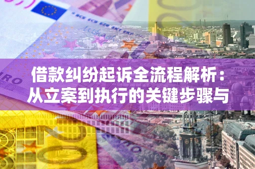 济南借款纠纷起诉全流程解析：从立案到执行的关键步骤与防败诉指南