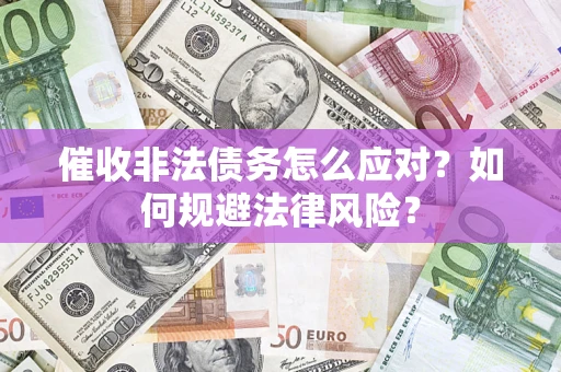 济南催收非法债务怎么应对？如何规避法律风险？