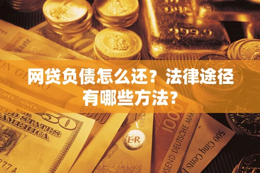 济南网贷负债怎么还？法律途径有哪些方法？